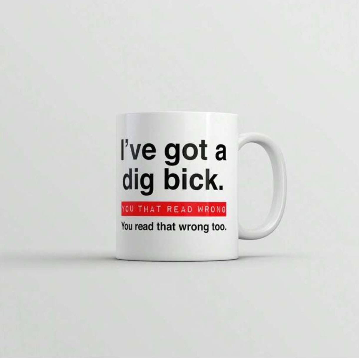 I Ve Got A Dig Bick You That Read Wrong Cup